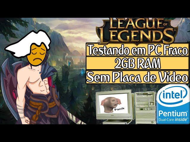 League of Legends - PC Fraco: 4GB Ram/ Pentium E5400 Dual Core/ Sem Placa  de Vídeo 