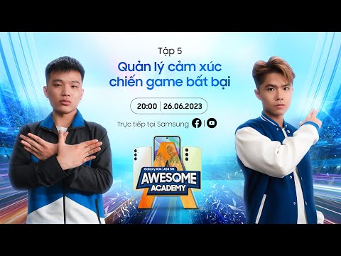 Awesome Academy 2023 - Tập 5: Quản lý cảm xúc, chiến game bất bại