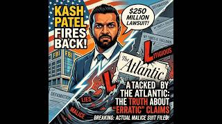 FBI Director Kash Patel Sues The Atlantic: Defamation, "Actual Malice" & The $250M Lawsuit