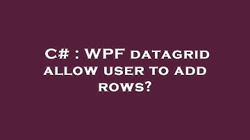 C# : WPF datagrid allow user to add rows?