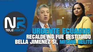 RECALDE NO FUE DESTITUÍDO, BELLA JIMEÉNEZ SI, MISMO DELITO NOTICIAS DE ECUADOR ULTIMA HORA 02 DIC