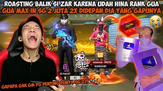 ROASTING ZAR KARENA SG 2 JUTA NYA MASIH KURUS! GUA UPGRADE SAMPE LEVEL MAX 2X!!?