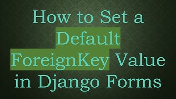 How to Set a Default ForeignKey Value in Django Forms