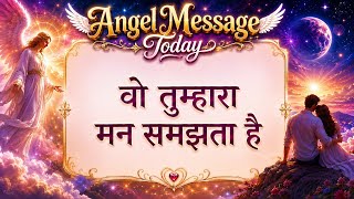 Angel Message Today ✨ | Wo Tumhara Mann Samajhta Hai | Divine Guidance For You