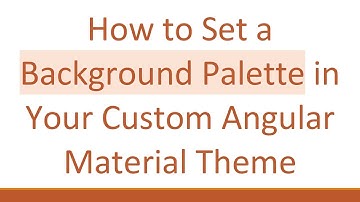 How to Set a Background Palette in Your Custom Angular Material Theme