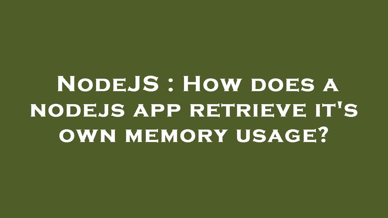 NodeJS : How does a nodejs app retrieve it's own memory usage? - YouTube