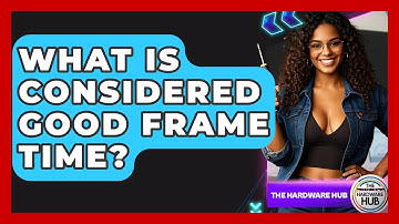 What Is Considered Good Frame Time? - The Hardware Hub