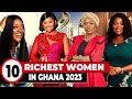 10 Richest Women In Ghana, 2022.