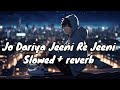 Jo Dariya Jeeni Re Jeeni Full Song| Slowed + reverb| Rekha Bhardwaj, Arjit Singh l| Blossom Music