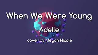 When we were young - Adele cover by Megan Nicole (Lyrics)