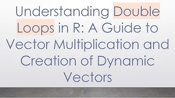 Understanding Double Loops in R: A Guide to Vector Multiplication and Creation of Dynamic Vectors