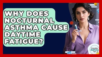 Why Does Nocturnal Asthma Cause Daytime Fatigue? - Everyday Asthma Tips
