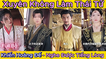 Xuyên Không làm thái tử , Thanh niên bị hoàng đế nghe được tiếng lòng ( Review phim hay )
