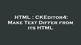 HTML : CKEditor4: Make Text Differ from its HTML