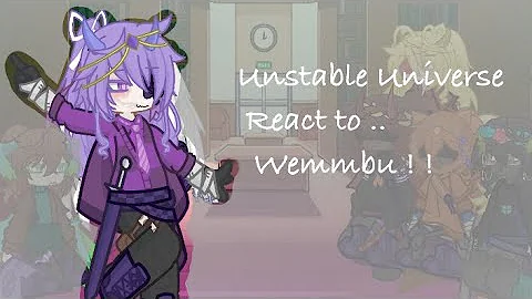 Unstable Universe react to Wemmbu! =} (Creds in desc.)