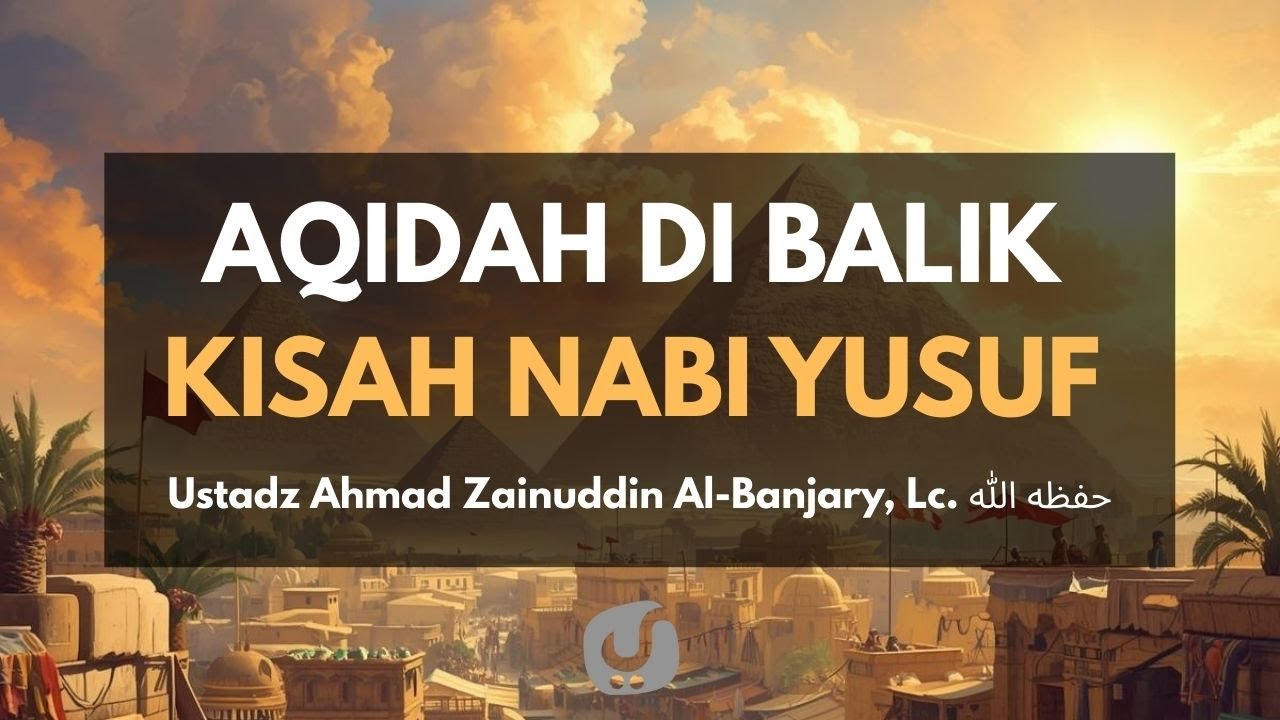 LIVE - Aqidah Di Balik Kisah Nabi Yusuf - Ustadz Ahmad Zainuddin Al-Banjary, Lc. Hafidzhahullah