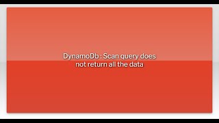 DynamoDb : Scan query does not return all the data