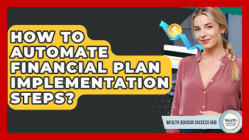 How To Automate Financial Plan Implementation Steps? - Wealth Advisor Success Hub
