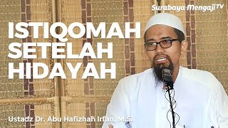 Istiqomah Setelah Mendapat Hidayah - Ustadz Dr. Abu Hafizhah Irfan, M.Si