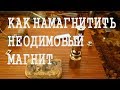 Как намагнитить   неодимовый магнит