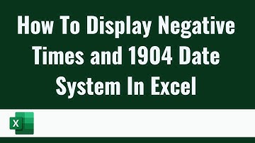 How To Display Negative Times and 1904 Date System In Excel