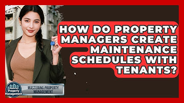 How Do Property Managers Create Maintenance Schedules With Tenants? - Mastering Property Management