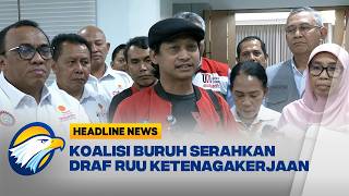 [HEADLINE NEWS 30/07] Koalisi Buruh Serahkan Usulan RUU Ketenagakerjaan