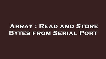 Array : Read and Store Bytes from Serial Port
