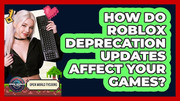 How Do Roblox Deprecation Updates Affect Your Games? - Open World Tycoons