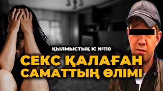 СЕКС ҚАЛАҒАН САМАТТЫҢ ӨЛІМІ | ШЫҒЫС ҚАЗАҚСТАН | №110