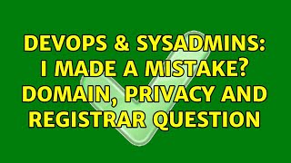 DevOps & SysAdmins: I made a mistake? Domain, Privacy and registrar question Profile