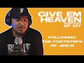 Give Em' Heaven Podcast Ep - #37 Follow the Footsteps of Jesus