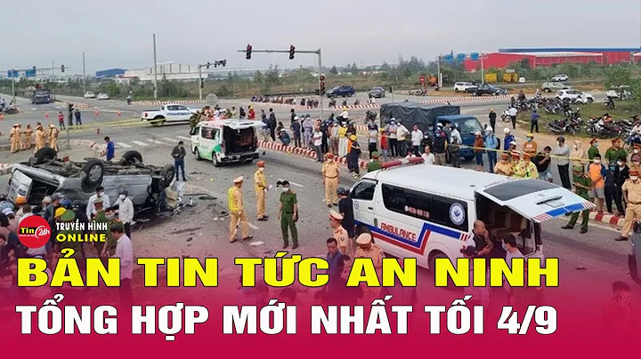 Toàn cảnh tin tức an ninh trật tự nóng, thời sự Việt Nam mới nhất 24h tối ngày 4/9 | Tin24h