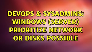 DevOps & SysAdmins: Windows (Server) prioritize network or disks possible