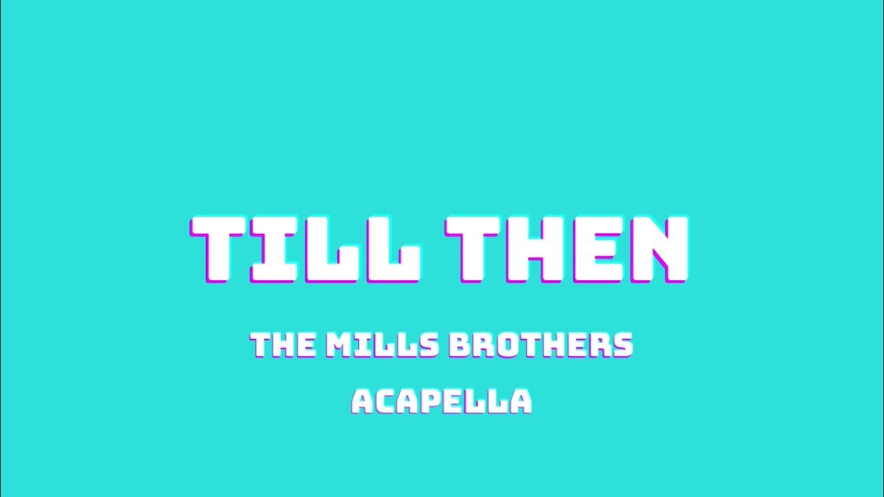 THE MILLS BROTHERS - TILL THEN (ACAPELLA) THE MILLS BROTHERS - TILL THEN (ACAPELLA)