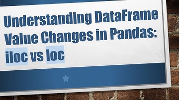Understanding DataFrame Value Changes in Pandas: iloc vs loc
