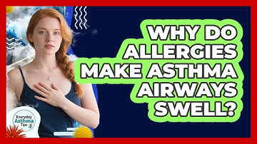 Why Do Allergies Make Asthma Airways Swell?