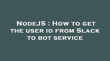 NodeJS : How to get the user id from Slack to bot service