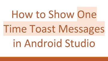 How to Show One Time Toast Messages in Android Studio