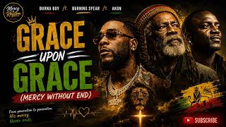 BURNA BOY FT BURNING SPEAR & AKON– GRACE UPON GRACE (MERCY WITHOUT END) GOSPEL REGGAE 2026
