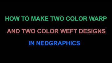 HOW TO MAKE TWO COLOR WARP TWO COLOR WEFT DESIGNS IN NEDGRAPHICS