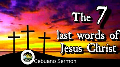 7 Last Words of Jesus Christ (Cebuano Sermon)