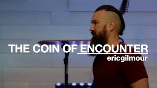 THE COIN OF ENCOUNTER || ERIC GILMOUR