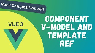 84. Component v-model and Component Ref on the child component in Vue Composition API - Vue 3