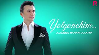 Ulug’bek Rahmatullayev - Yolg'onchim | Улугбек Рахматуллаев - Ёлгончим (AUDIO)