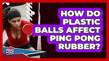 How Do Plastic Balls Affect Ping Pong Rubber? - Ping Pong Prodigy