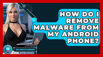 How Do I Remove Malware From My Android Phone? - Your Computer Companion