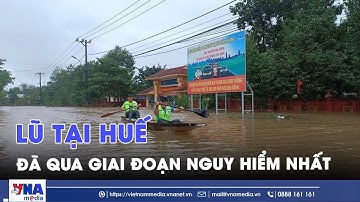 Lũ ở Huế đã qua giai đoạn nguy hiểm nhất - VNAMedia