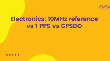 Electronics: 10MHz reference vs 1 PPS vs GPSDO