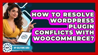How To Resolve WordPress Plugin Conflicts With WooCommerce? | WP Solutions Guru News